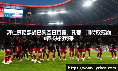 拜仁慕尼黑战巴黎圣日耳曼，孔蒂：期待欧冠巅峰对决的到来